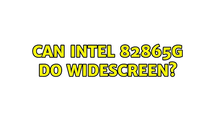 Can Intel 82865G do widescreen? (2 Solutions!!)