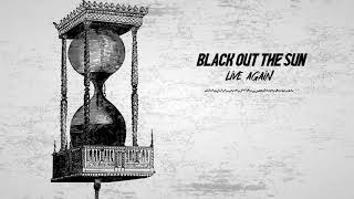 Black Out The Sun - Live Again