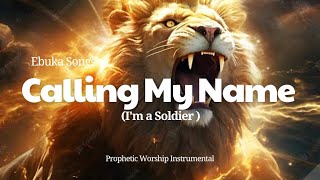 PROPHETIC WORSHIP INSTRUMENTAL-CALLING MY NAME [I'M A SOLDIER]| EBUKA SONGS|