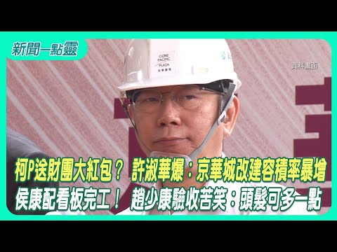 【新聞一點靈】柯P送財團大紅包？ 許淑華爆：京華城改建容積率暴增 侯康配看板完工！ 趙少康驗收苦笑：頭髮可多一點