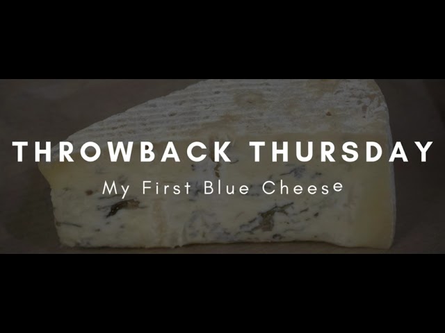 Throwback Thursday: My First Blue Cheese!