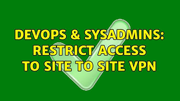 DevOps & SysAdmins: Restrict Access to Site to Site VPN (2 Solutions!!)
