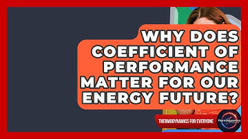 Why Does Coefficient Of Performance Matter For Our Energy Future? - Thermodynamics For Everyone