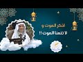 اذکر الموت و لا تتمنا الموت 
