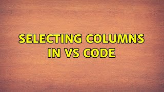 Selecting Columns in VS Code (5 Solutions!!)