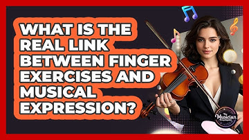 What Is The Real Link Between Finger Exercises And Musical Expression? - The Musician Encyclopedia