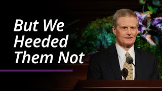 But We Heeded Them Not | David A. Bednar | April 2022 General Conference