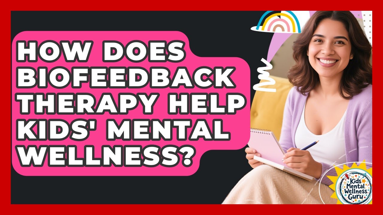 How Does Biofeedback Therapy Help Kids' Mental Wellness? - Kids Mental Wellness Guru