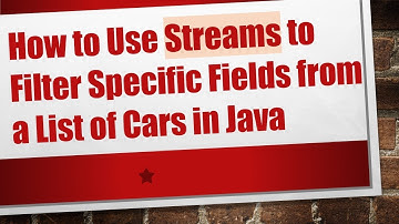 How to Use Streams to Filter Specific Fields from a List of Cars in Java