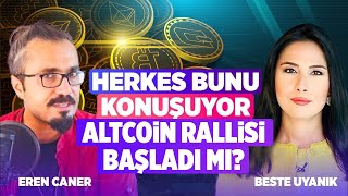 Altcoin Rallisi Başladı Mı? Herkes Bunu Konuşuyor Eren Caner Beste Uyanık