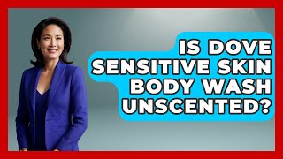 Is Dove Sensitive Skin Body Wash Unscented? - Skin Savvy Dermatology