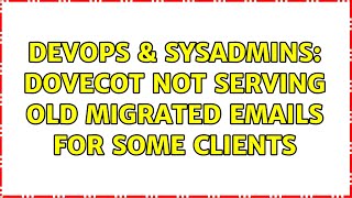DevOps & SysAdmins: Dovecot not serving old migrated emails for some clients