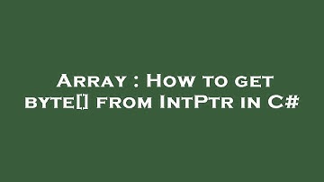 Array : How to get byte[] from IntPtr in C#
