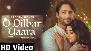 O DILBAR YAARA  Song Stebin Ben Ft Shaheer Sheikh & Shivangi Joshi | Full HD Song 2021 1080p