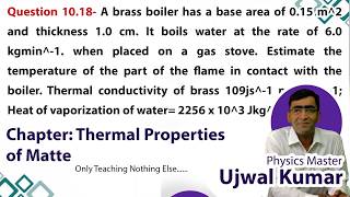 A brass boiler has a base area of 0.15 m^2  and thickness 1.0 cm. It boils water at the rate of 6.0