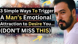 3 Simple Ways To Trigger A Man’s Emotional Attraction To Desire You (Don't MISS THIS)