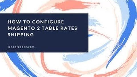 How To Configure Magento 2 Marketplace Table Rates Shipping Fast - LandOfCoder Tutorials