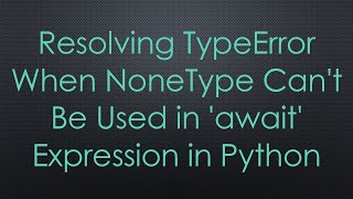 Resolving TypeError When NoneType Can't Be Used in 'await' Expression in Python Profile