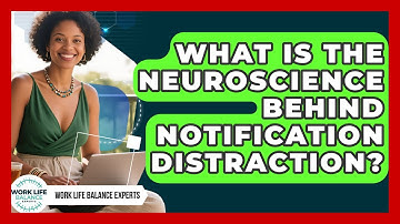 What Is The Neuroscience Behind Notification Distraction? - Work Life Balance Experts