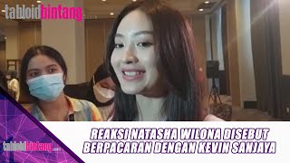 REAKSI NATASHA WILONA DISEBUT BERPACARAN DENGAN KEVIN SANJAYA - UPDATE BINTANG