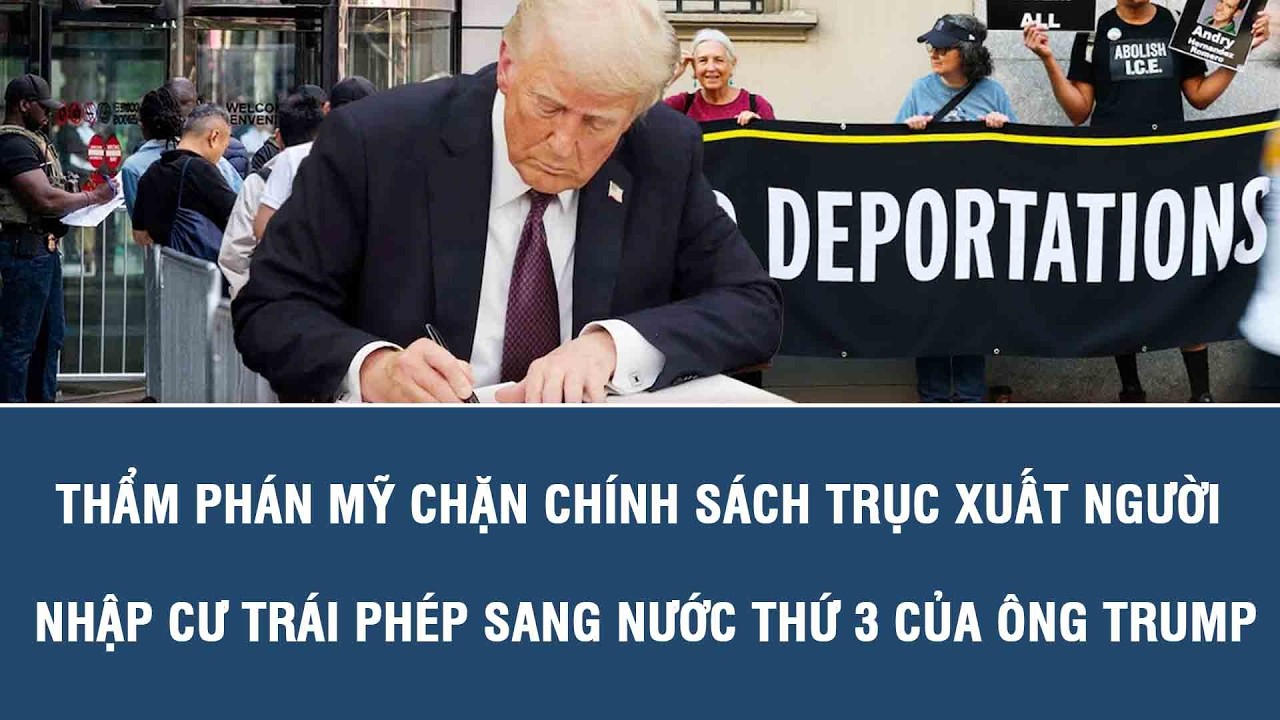 Thẩm phán Mỹ chặn chính sách trục xuất người nhập cư trái phép sang nước thứ 3 của ông Trump