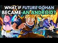 What if FUTURE GOHAN Became an ANDROID?