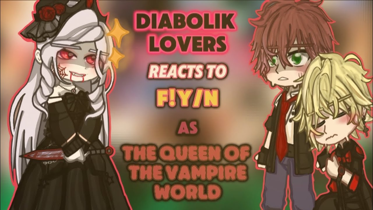 •|| Diabolik Lovers reacts to F!Y/N as The Queen Of The Vampire World | Angst??? ||•