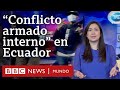 Claves para entender el “conflicto armado interno” en Ecuador tras varias jornadas de violencia