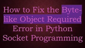 How to Fix the Byte-like Object Required Error in Python Socket Programming
