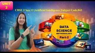 CBSE Class 12 AI 843 | Data Science Methodology l Unit 2 Part 2