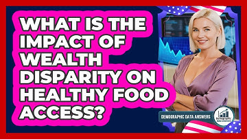 What Is The Impact Of Wealth Disparity On Healthy Food Access? - Demographic Data Answers