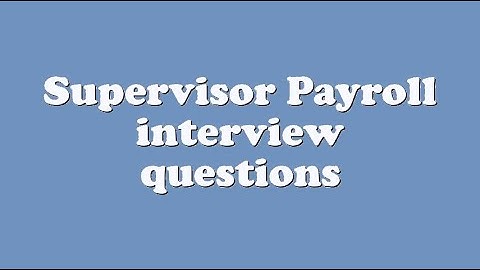 Supervisor Payroll interview questions