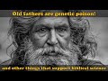 Old men are genetic poison and other things that support biblical science
