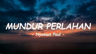 Nyoman Paul - Mundur Perlahan ( Lirik )