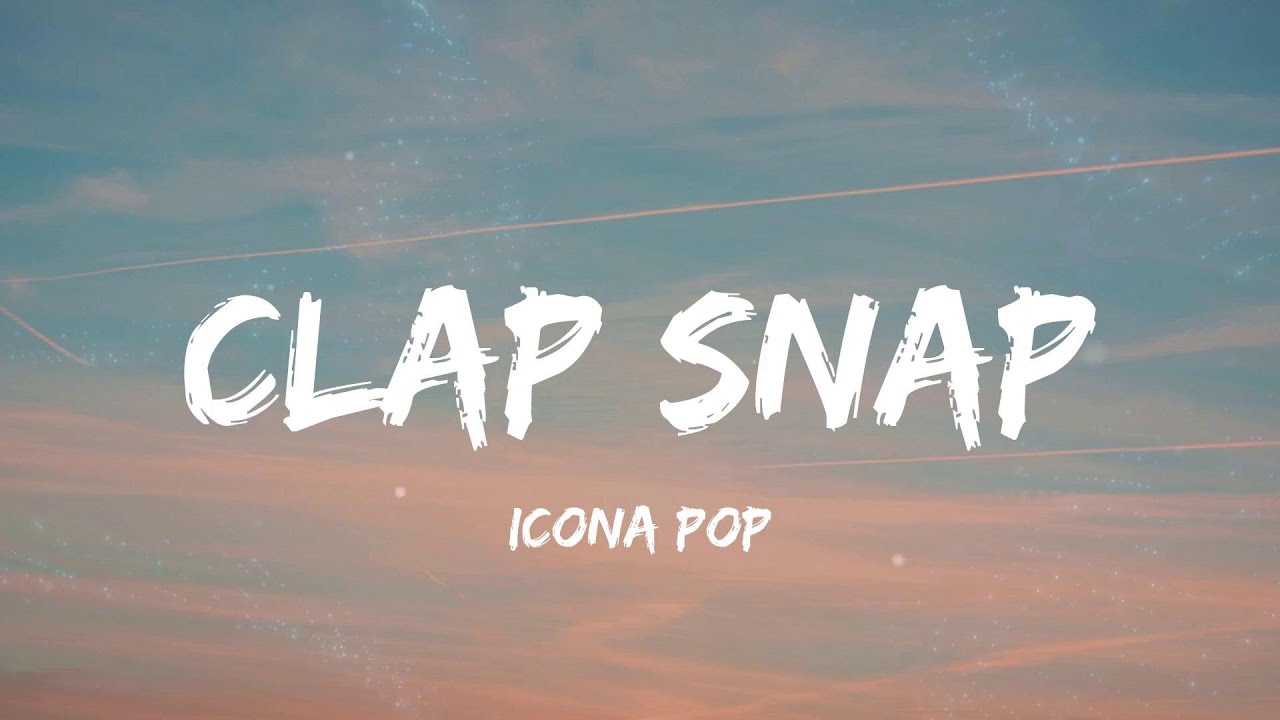 Icona Pop Clap Snap (Lyrics) YouTube