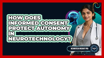 How Does Informed Consent Protect Autonomy In Neurotechnology? - Neurotech Insight Pro