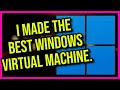 I Made The Greatest Windows 11 Virtual Machine...