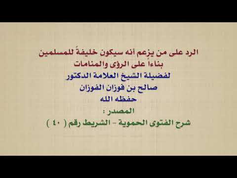 الشيخ صالح الفوزان : الرد على من يزعم أنه سيكون خليفةً للمسلمين بناءاً على الرؤى والمنامات
