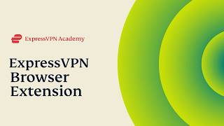 ExpressVPN | Installing &amp; Using the Browser Extension | Express Academy