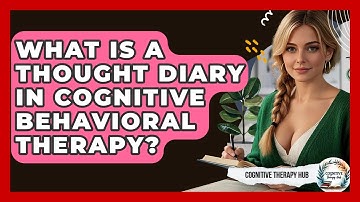 What Is A Thought Diary In Cognitive Behavioral Therapy? - Cognitive Therapy Hub