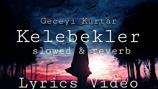Geceyi Kurtar - Kelebek Lyrics Video Slowed Reverb