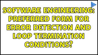 Software Engineering: Preferred form for error detection and loop termination conditions