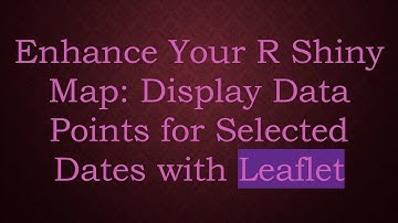 Enhance Your R Shiny Map: Display Data Points for Selected Dates with Leaflet