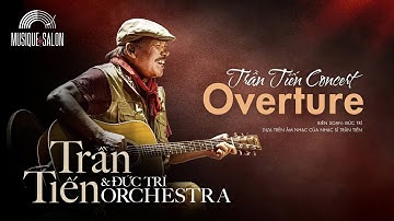 TRẦN TIẾN CONCERT OVERTURE | Biên soạn: Đức Trí | Dựa trên âm nhạc của nhạc sĩ Trần Tiến
