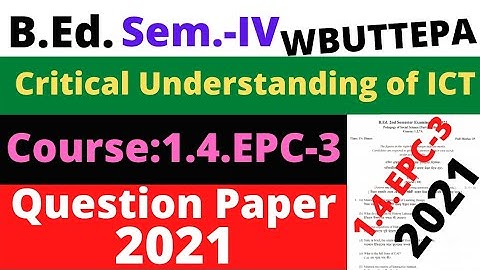 B.Ed. 4th Sem. Course: EPC-3 Question- 2021 Critical Understanding of ICT Question / WBUTTEPA