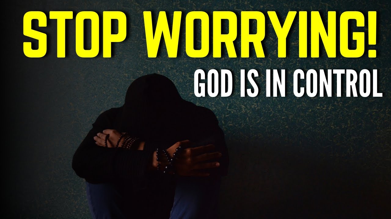 STOP WORRYING FOR GOD IS IN CONTROL | A BLESSED CHRISTIAN INSPIRATION ...