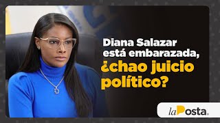 Diana Salazar está embarazada, ¿chao juicio político?