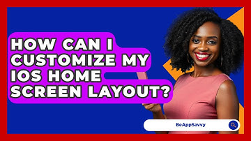 How Can I Customize My IOS Home Screen Layout? - Be App Savvy