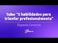 5 habilidades para triunfar profesionalmente | Espacio Conecta