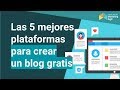 5 Mejores Plataformas para crear un blog Gratis